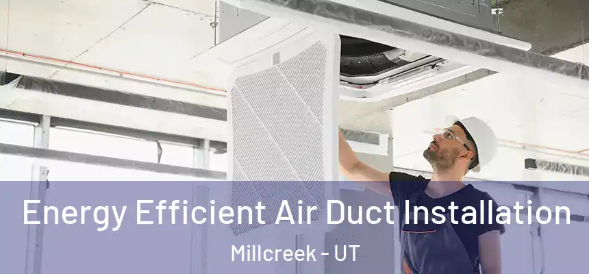  Energy Efficient Air Duct Installation Millcreek - UT