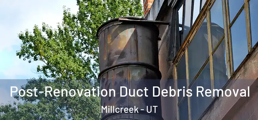 Post-Renovation Duct Debris Removal Millcreek - UT